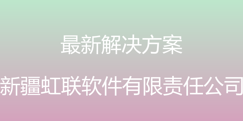 最新解决方案 - 新疆虹联软件有限责任公司