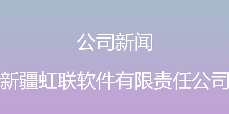 公司新闻 - 新疆虹联软件有限责任公司