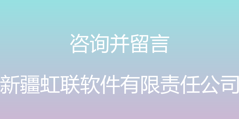 咨询并留言 - 新疆虹联软件有限责任公司